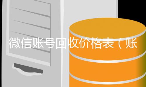 微信账号回收24小时全天回收vx价格表（账号回收价格表）